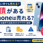 残債があるiPhoneは売れる？分割払い中でも買取できる条件を解説