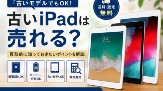 古いiPadは売れる？買取前に知っておきたいポイントを解説